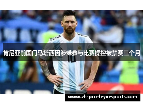 肯尼亚前国门马塔西因涉嫌参与比赛操控被禁赛三个月