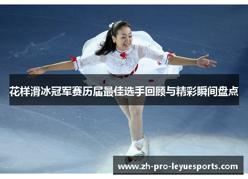 花样滑冰冠军赛历届最佳选手回顾与精彩瞬间盘点
