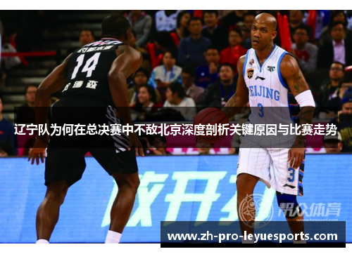 辽宁队为何在总决赛中不敌北京深度剖析关键原因与比赛走势 辽宁队为何在总决赛中不敌北京深度剖析关键原因与比赛走势