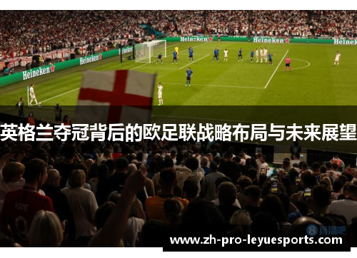 英格兰夺冠背后的欧足联战略布局与未来展望