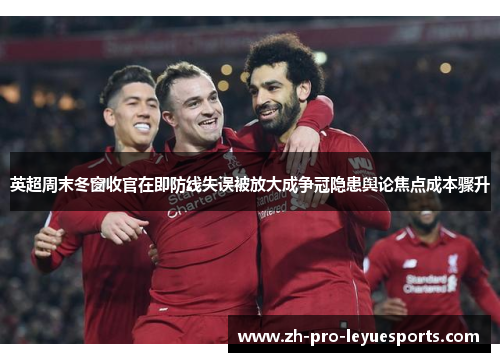 英超周末冬窗收官在即防线失误被放大成争冠隐患舆论焦点成本骤升